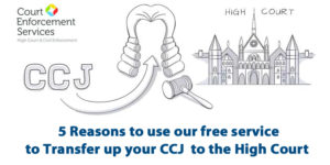 5 Reasons to Transfer up Your CCJ to High Court Enforcement